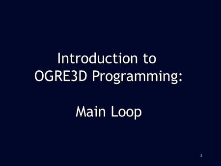 111 Introduction to OGRE3D Programming: Main Loop.