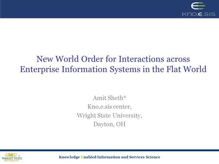 Knowledge Enabled Information and Services Science New World Order for Interactions across Enterprise Information Systems in the Flat World Amit Sheth*