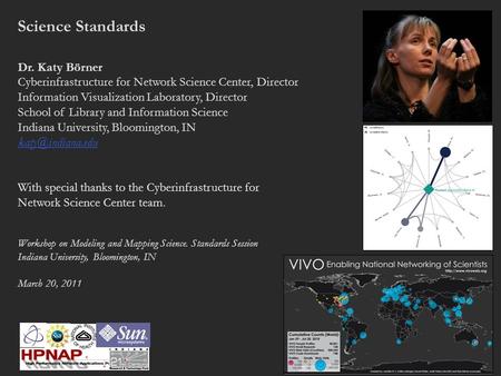 Science Standards Dr. Katy Börner Cyberinfrastructure for Network Science Center, Director Information Visualization Laboratory, Director School of Library.