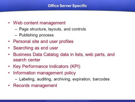 Copyright © 2006 Pilothouse Consulting Inc. All rights reserved. Office Server Specific Web content management –Page structure, layouts, and controls –Publishing.