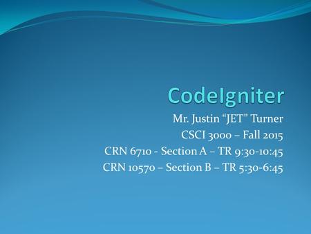 Mr. Justin “JET” Turner CSCI 3000 – Fall 2015 CRN 6710 - Section A – TR 9:30-10:45 CRN 10570 – Section B – TR 5:30-6:45.