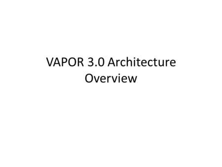 VAPOR 3.0 Architecture Overview. Purpose of this document Provide understandable overview of 3.0 architecture Enable the development team to maintain.