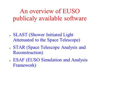 An overview of EUSO publicaly available software SLAST (Shower Initiated Light Attenuated to the Space Telescope) STAR (Space Telescope Analysis and Reconstruction)