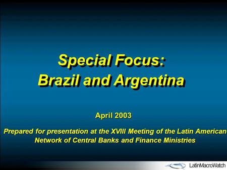 April 2003 Prepared for presentation at the XVIII Meeting of the Latin American Network of Central Banks and Finance Ministries Special Focus: Brazil and.