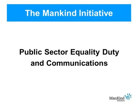 The Mankind Initiative Public Sector Equality Duty and Communications.