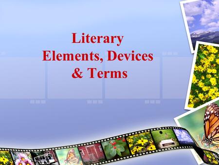 Literary Elements, Devices & Terms. Types of Literature Prose Novel/Novella, Myth, Short Story, Folk Tale, Drama Tragedy, Comedy, Melodrama Poetry.