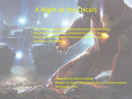 A Night at the Oscars The Oscars, awarded annually by the Academy of Motion Picture Arts and Sciences, showcase the best in movies, honoring films released.