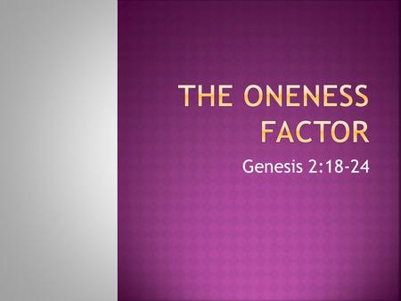 Genesis 2:18-24.  Physical oneness. Now for the matters you wrote about: It is good for a man not to marry. But since there is so much immorality,