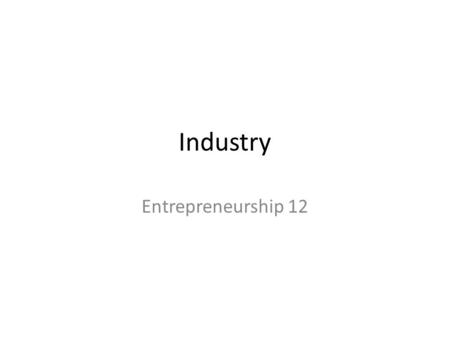 Industry Entrepreneurship 12. Outcomes: MC2: explore the impact of entrepreneurship on local, national, and international economies TE1: demonstrate an.