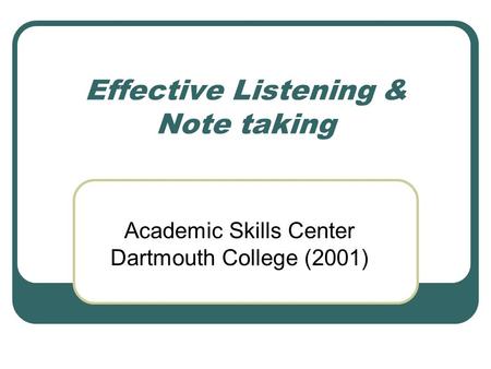 Effective Listening & Note taking Academic Skills Center Dartmouth College (2001)