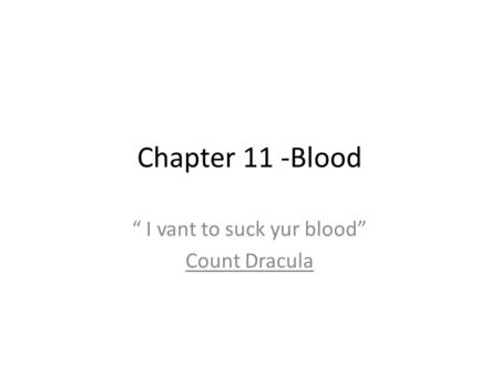 Chapter 11 -Blood “ I vant to suck yur blood” Count Dracula.