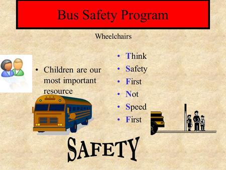 Bus Safety Program Children are our most important resource Think Safety First Not Speed First Wheelchairs.