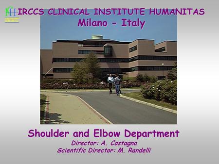 IRCCS CLINICAL INSTITUTE HUMANITAS Milano - Italy Shoulder and Elbow Department Director: A. Castagna Scientific Director: M. Randelli.