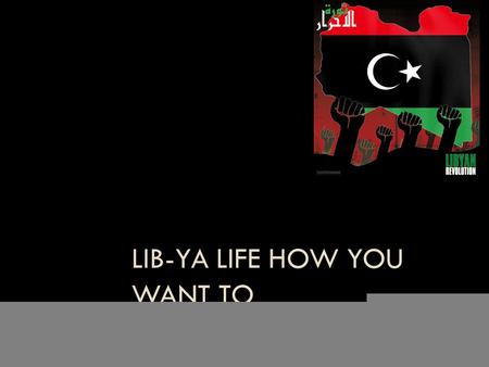 LIB-YA LIFE HOW YOU WANT TO By: AROL YANEZ PD.6. LIBYA Libya is located in the Northern African continent bordered by the Mediterranean sea.