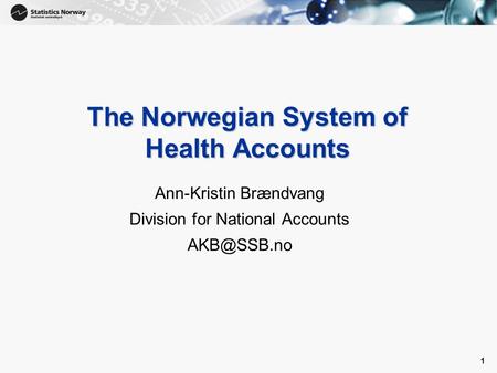 1 1 The Norwegian System of Health Accounts Ann-Kristin Brændvang Division for National Accounts