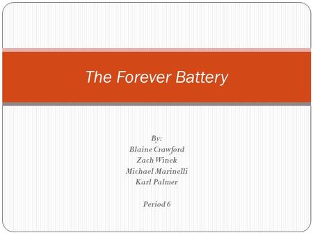 By: Blaine Crawford Zach Winek Michael Marinelli Karl Palmer Period 6 The Forever Battery.