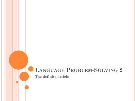 L ANGUAGE P ROBLEM -S OLVING 2 The definite article.