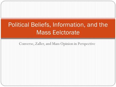 Converse, Zaller, and Mass Opinion in Perspective Political Beliefs, Information, and the Mass Eelctorate.