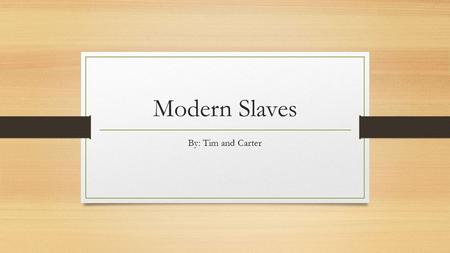 Modern Slaves By: Tim and Carter. What is Modern World Slavery? The 13 th amendment which abolished slavery was established on December 6 th, 1865. Many.