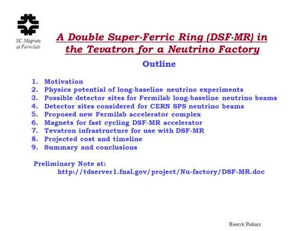 Henryk Piekarz SC Magnets at Fermilab A Double Super-Ferric Ring (DSF-MR) in the Tevatron for a Neutrino Factory Outline 1.Motivation 2.Physics potential.