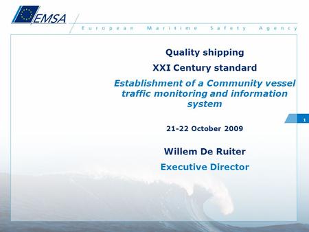 1 Quality shipping XXI Century standard Establishment of a Community vessel traffic monitoring and information system 21-22 October 2009 Willem De Ruiter.