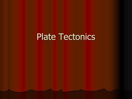 Plate Tectonics.