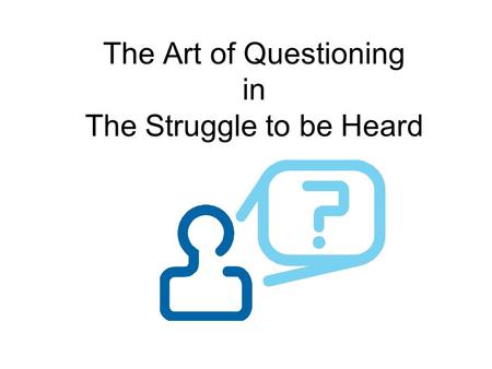 The Art of Questioning in The Struggle to be Heard.