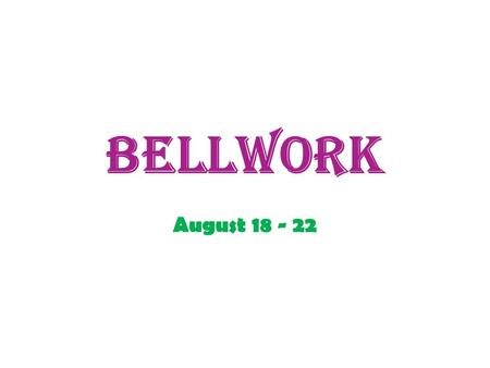 Bellwork August 18 - 22. Monday, August 18 *Read the play “Race to Riches.” As you read you are to do the following on a separate sheet of paper: ~ Label.