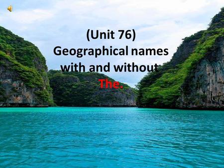 (Unit 76) Geographical names with and without The.