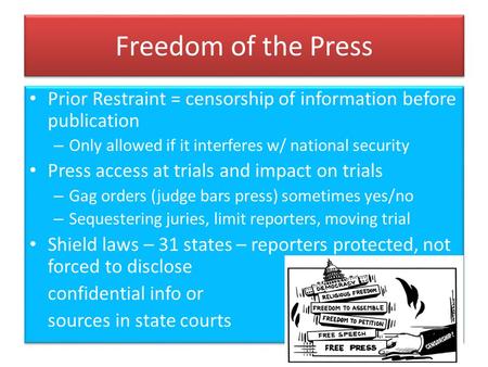 Freedom of the Press Prior Restraint = censorship of information before publication – Only allowed if it interferes w/ national security Press access at.