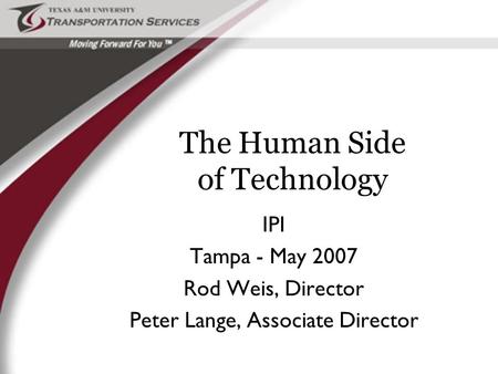 The Human Side of Technology IPI Tampa - May 2007 Rod Weis, Director Peter Lange, Associate Director.