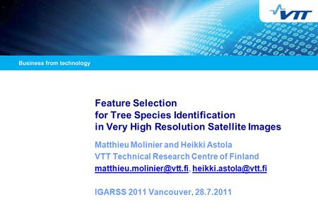 Feature Selection for Tree Species Identification in Very High Resolution Satellite Images Matthieu Molinier and Heikki Astola VTT Technical Research Centre.