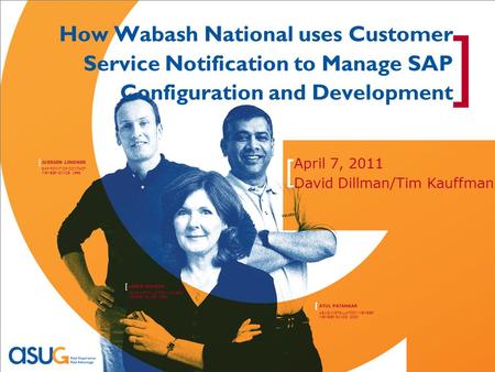 ATUL PATANKAR [ ASUG INSTALLATION MEMBER MEMBER SINCE: 2000 LINDA WILSON [ ASUG INSTALLATION MEMBER MEMBER SINCE: 1999 JUERGEN LINDNER [ SAP POINT OF CONTACT.