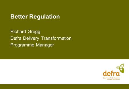 Better Regulation Richard Gregg Defra Delivery Transformation Programme Manager.