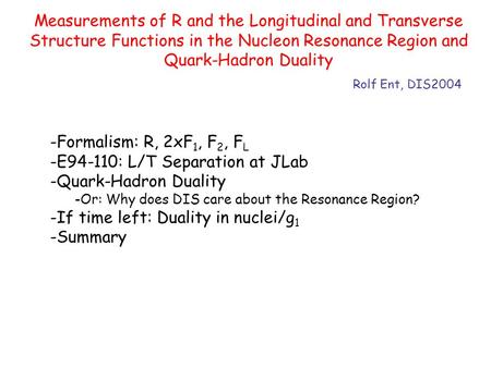 Measurements of R and the Longitudinal and Transverse Structure Functions in the Nucleon Resonance Region and Quark-Hadron Duality Rolf Ent, DIS2004 -Formalism: