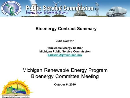 Julie Baldwin Renewable Energy Section Michigan Public Service Commission Michigan Renewable Energy Program Bioenergy Committee.