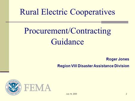 July 14, 20092 Rural Electric Cooperatives Procurement/Contracting Guidance Roger Jones Region VIII Disaster Assistance Division.