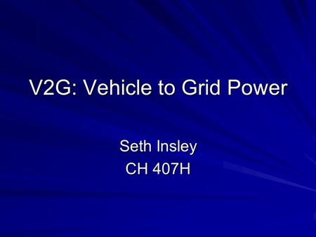 V2G: Vehicle to Grid Power Seth Insley CH 407H. Concept Cars use large amounts of power –Far more than other power uses 750 GW electric vs 12 TW from.