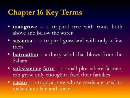 Chapter 16 Key Terms mangrove – a tropical tree with roots both above and below the water savanna – a tropical grassland with only a few trees harmattan.