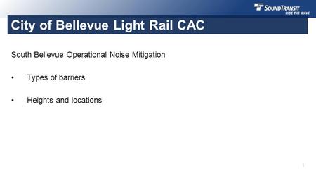 South Bellevue Operational Noise Mitigation Types of barriersTypes of barriers Heights and locations Heights and locations City of Bellevue Light Rail.