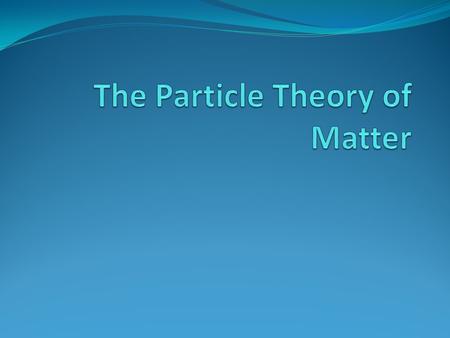 The Particle Theory of Matter