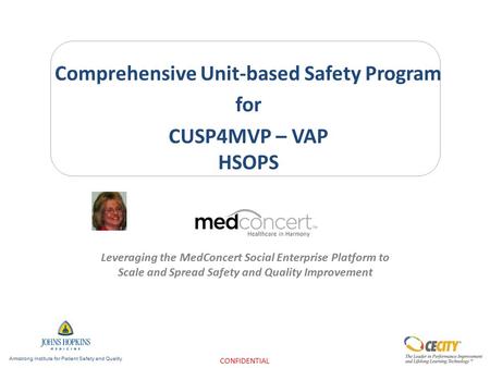 Comprehensive Unit-based Safety Program for CUSP4MVP – VAP HSOPS CONFIDENTIAL Leveraging the MedConcert Social Enterprise Platform to Scale and Spread.