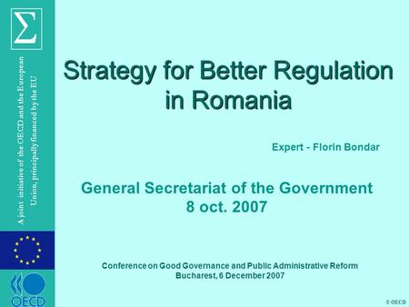 © OECD A joint initiative of the OECD and the European Union, principally financed by the EU Strategy for Better Regulation in Romania Expert - Florin.