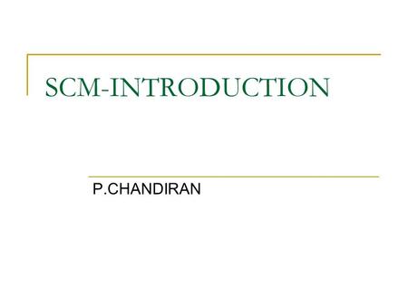 SCM-INTRODUCTION P.CHANDIRAN. What is a Supply Chain? Supply chain is a network of suppliers, manufacturing plants, warehouses, distribution centers,