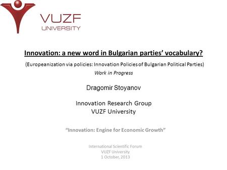 Innovation: a new word in Bulgarian parties’ vocabulary? (Europeanization via policies: Innovation Policies of Bulgarian Political Parties) Work in Progress.