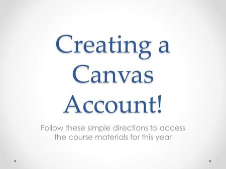 Creating a Canvas Account! Follow these simple directions to access the course materials for this year.