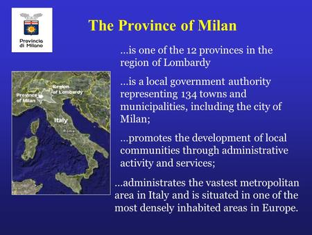 The Province of Milan …is one of the 12 provinces in the region of Lombardy …is a local government authority representing 134 towns and municipalities,