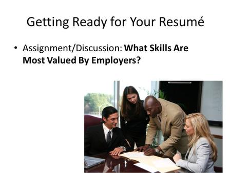 Getting Ready for Your Resumé Assignment/Discussion: What Skills Are Most Valued By Employers?