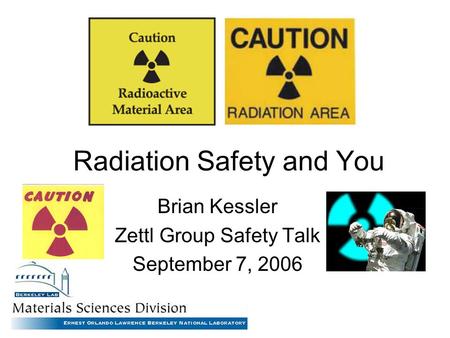 Radiation Safety and You Brian Kessler Zettl Group Safety Talk September 7, 2006.