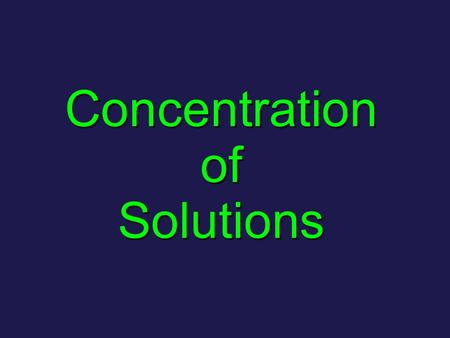 Concentration of Solutions. Concentration measurement that describesmeasurement that describes how much solute in given amount of how much solute in given.